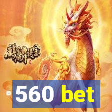 560 bet